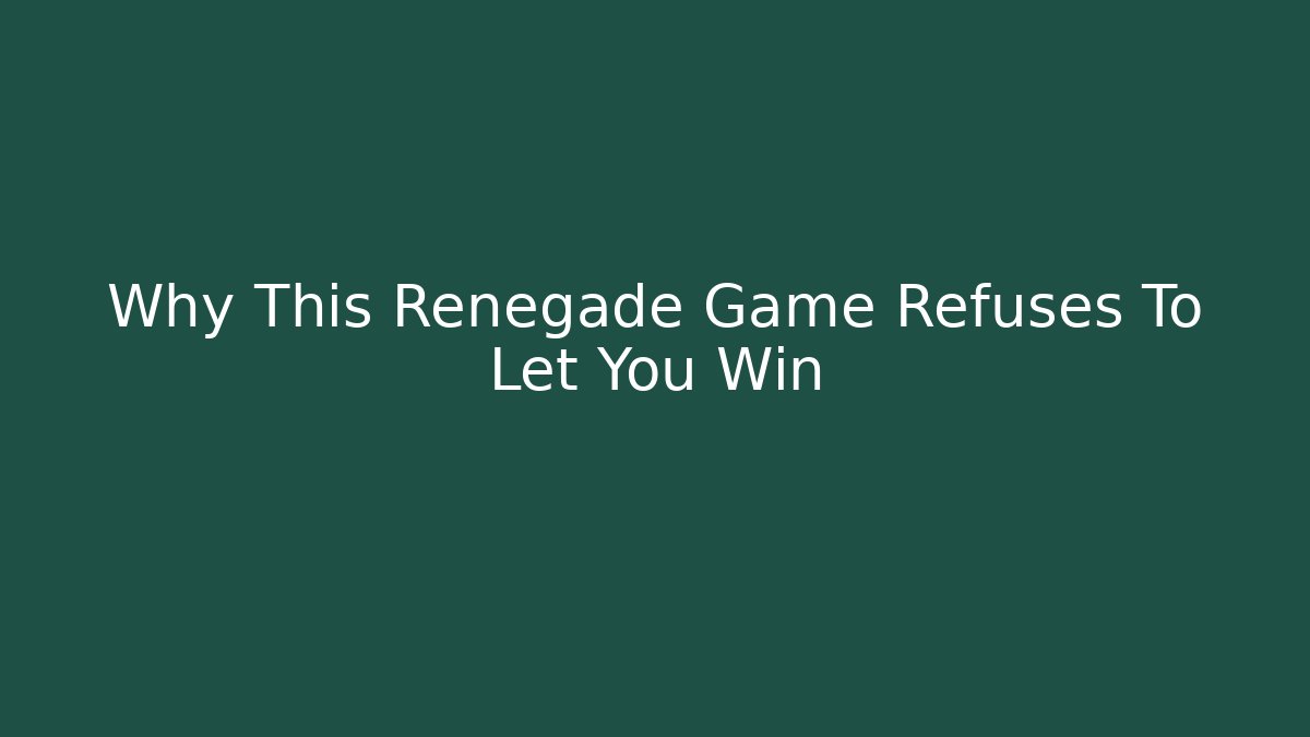 Why This Renegade Game Refuses To Let You Win