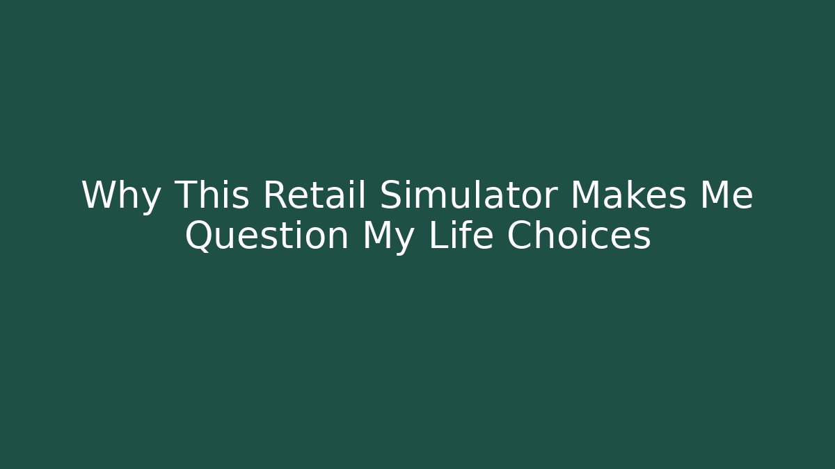 Why This Retail Simulator Makes Me Question My Life Choices - Critter Realm