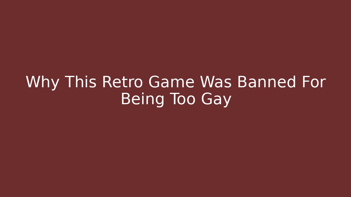 Why This Retro Game Was Banned For Being Too Gay