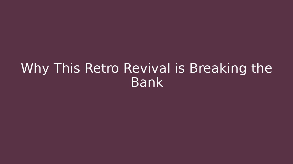 Why This Retro Revival is Breaking the Bank