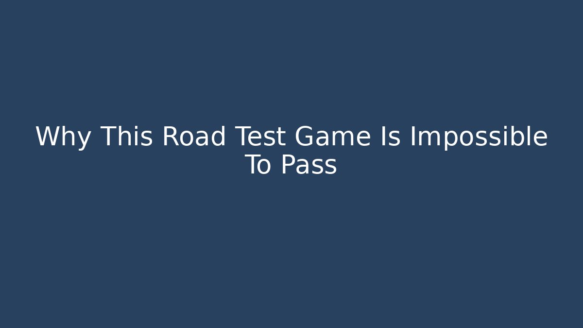Why This Road Test Game Is Impossible To Pass - Critter Realm