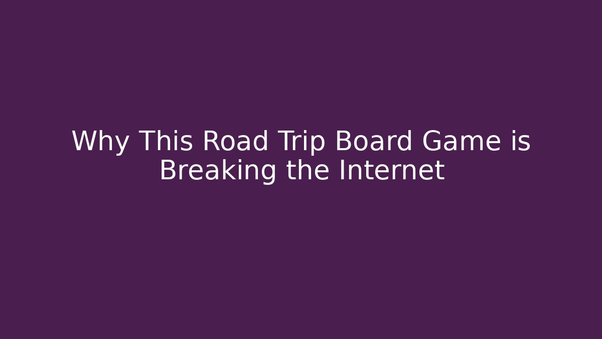 Why This Road Trip Board Game is Breaking the Internet