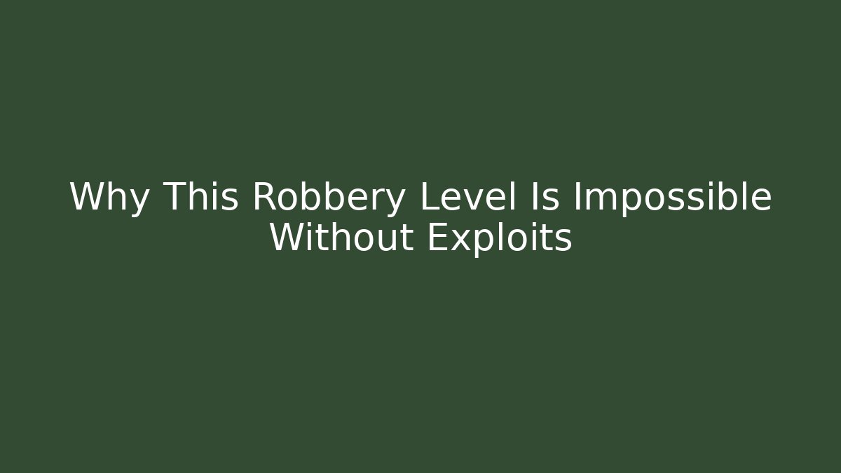 Why This Robbery Level Is Impossible Without Exploits