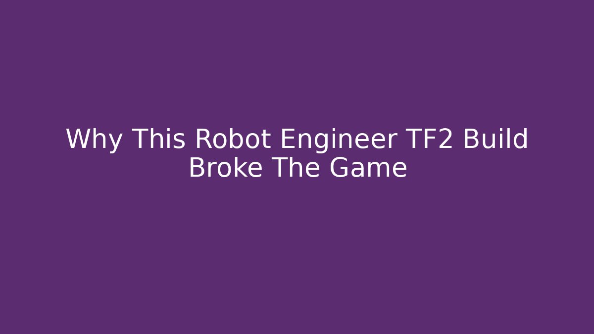 Why This Robot Engineer TF2 Build Broke The Game