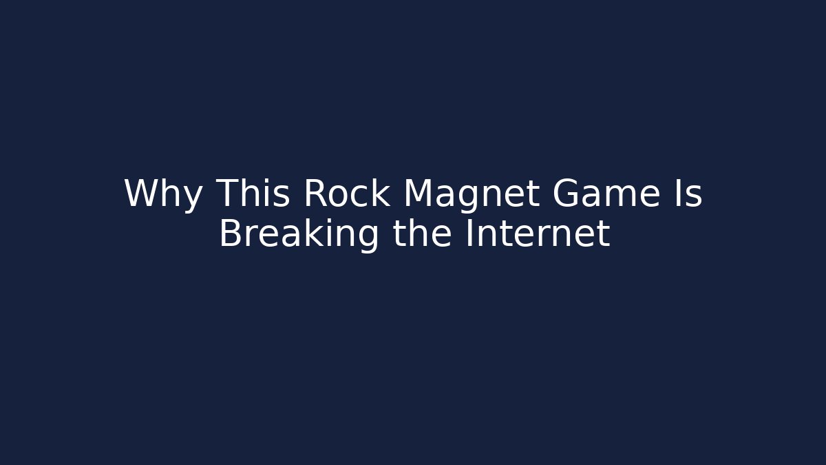 Why This Rock Magnet Game Is Breaking the Internet