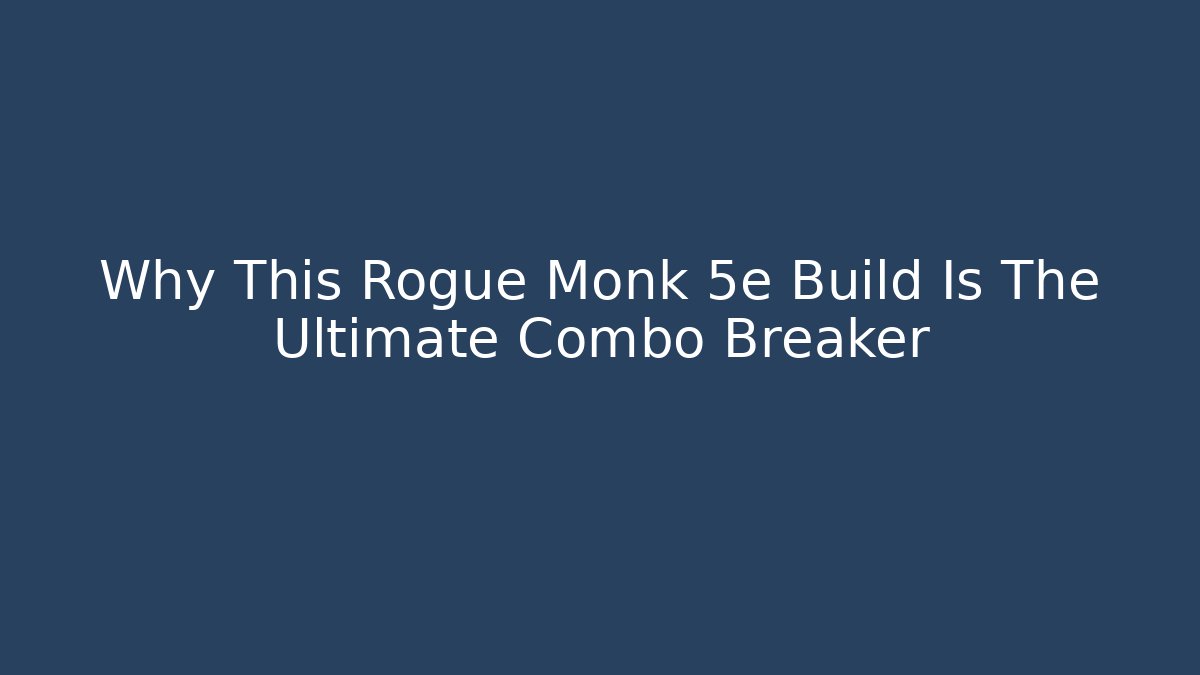 Why This Rogue Monk 5e Build Is The Ultimate Combo Breaker