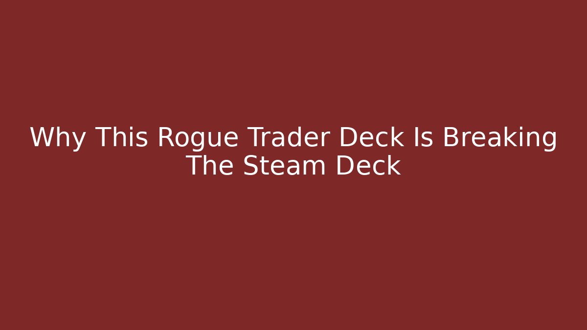 Why This Rogue Trader Deck Is Breaking The Steam Deck - Critter Realm