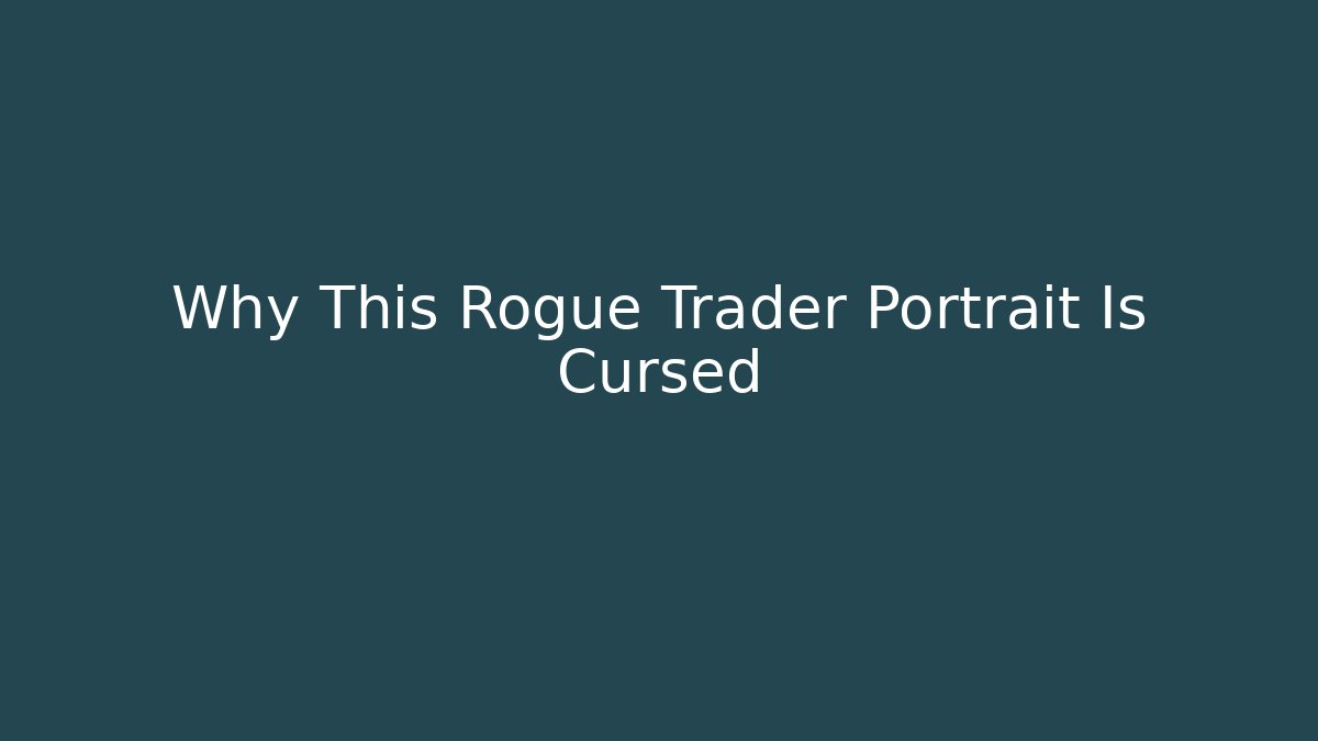 Why This Rogue Trader Portrait Is Cursed