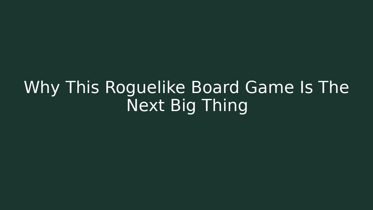 Why This Roguelike Board Game Is The Next Big Thing