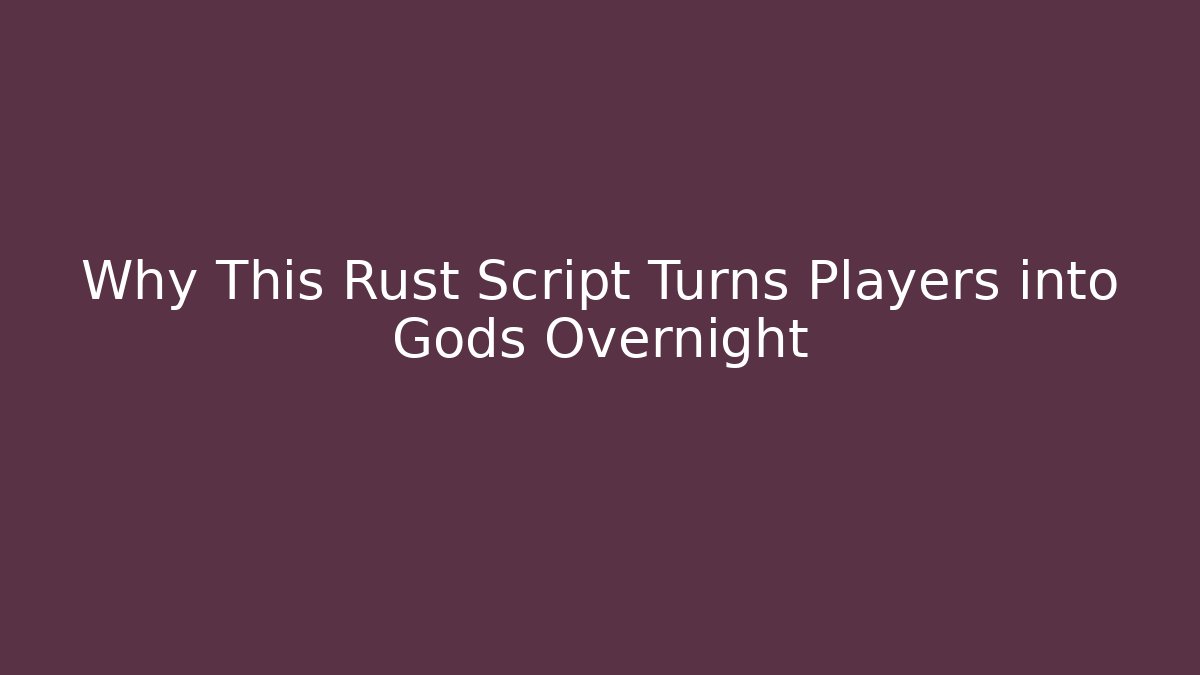 Why This Rust Script Turns Players into Gods Overnight