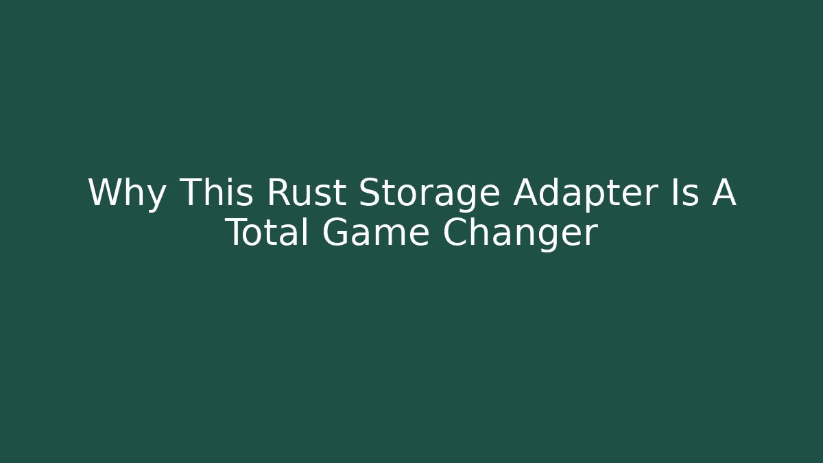 Why This Rust Storage Adapter Is A Total Game Changer