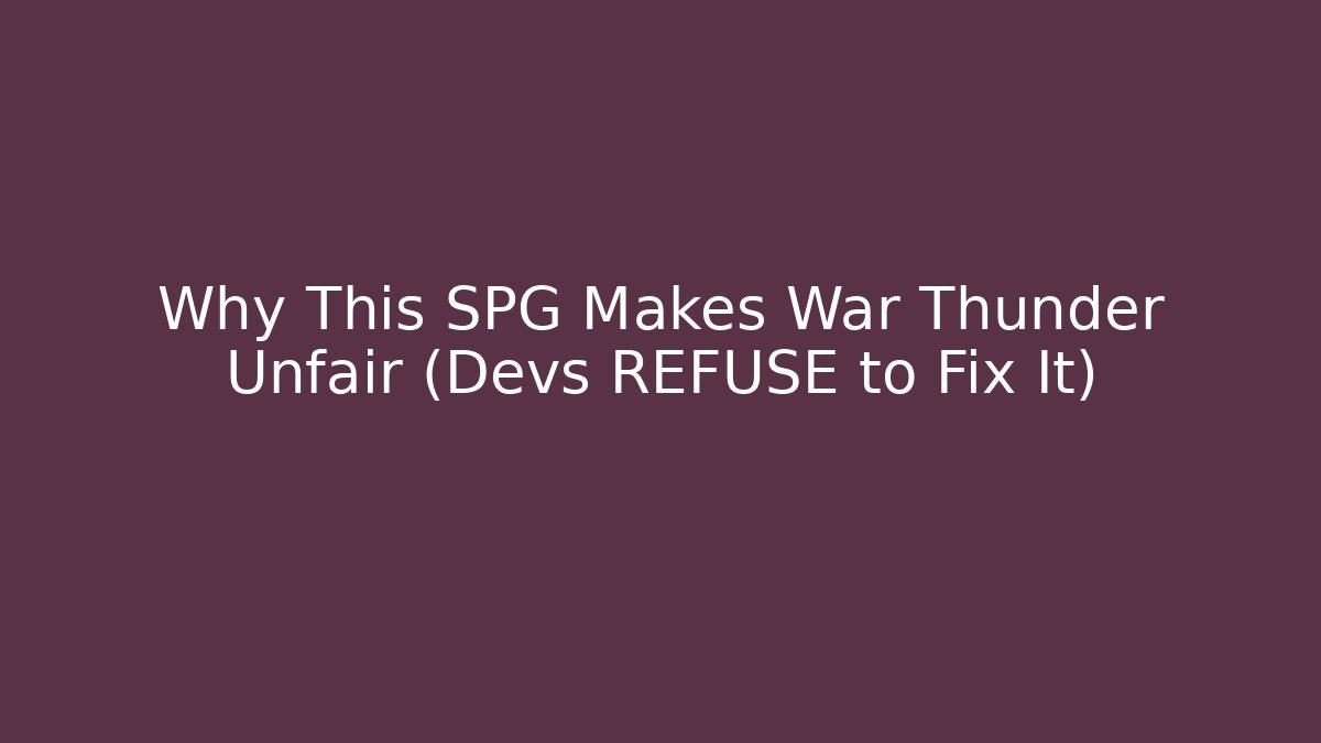 Why This SPG Makes War Thunder Unfair (Devs REFUSE to Fix It)