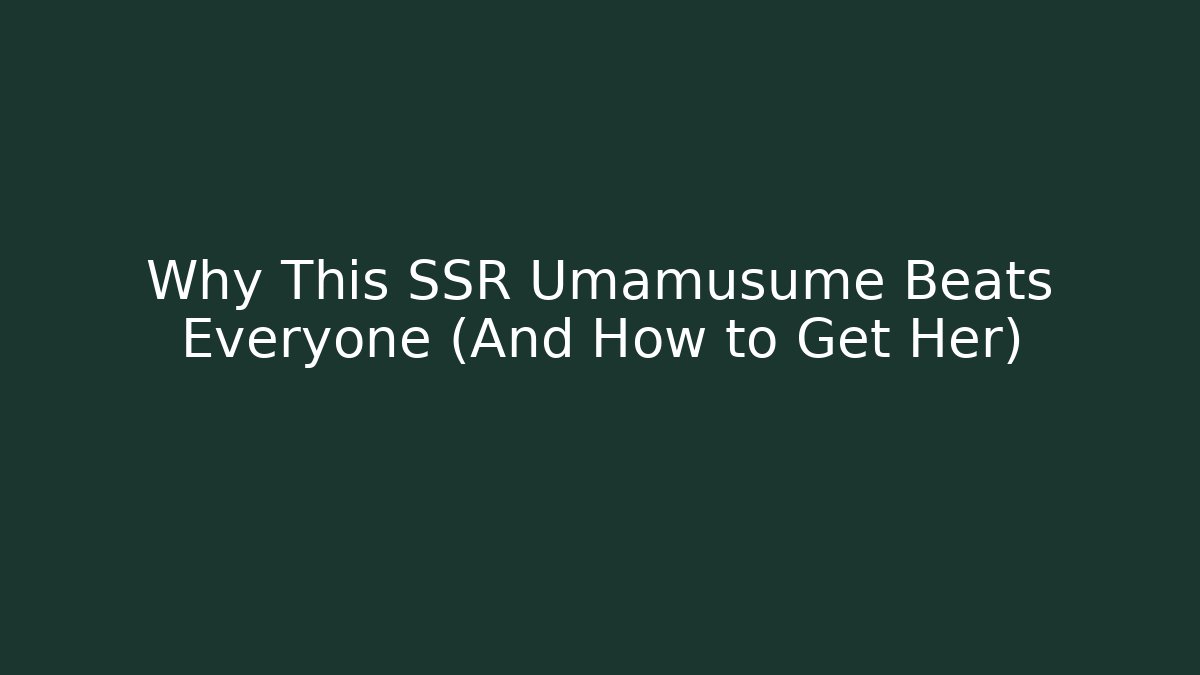 Why This SSR Umamusume Beats Everyone (And How to Get Her)