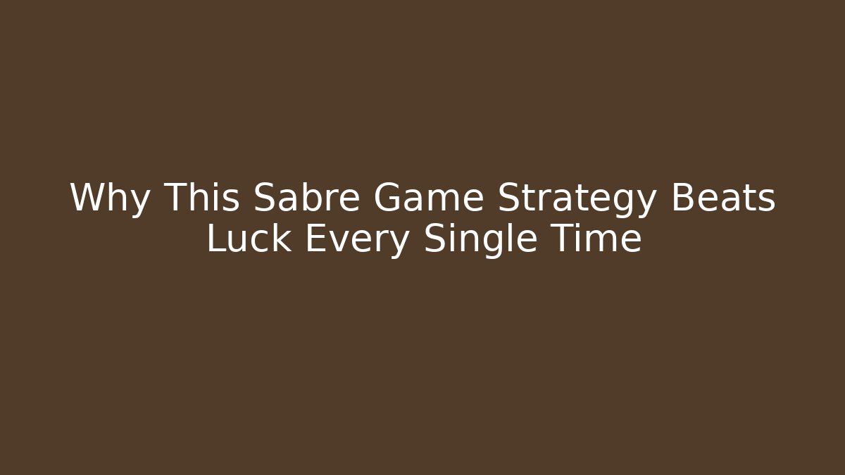 Why This Sabre Game Strategy Beats Luck Every Single Time