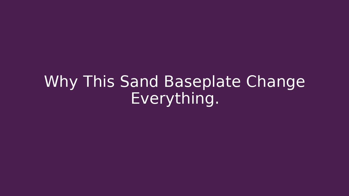 Why This Sand Baseplate Change Everything.