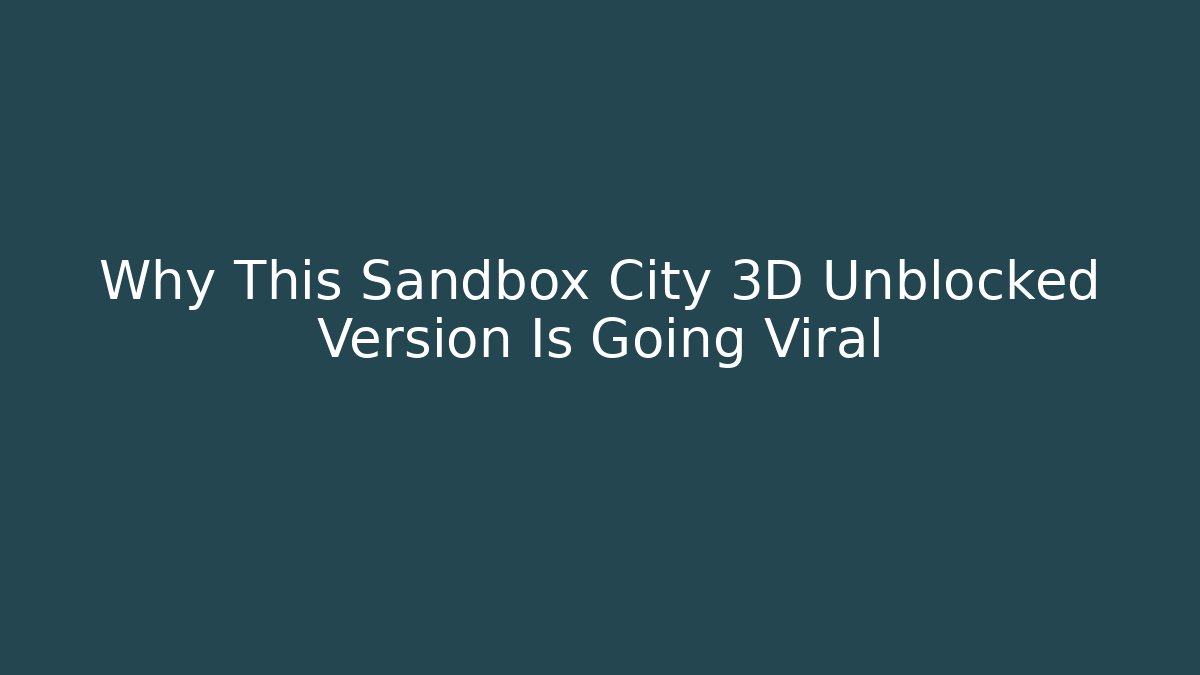 Why This Sandbox City 3D Unblocked Version Is Going Viral - Critter Realm