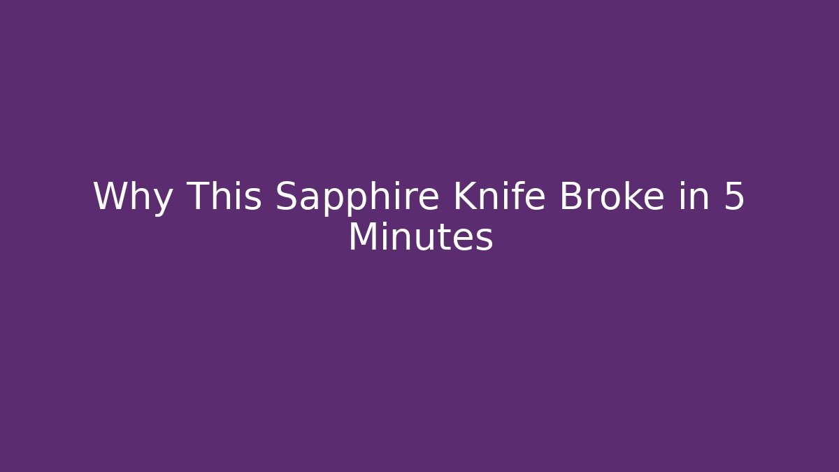 Why This Sapphire Knife Broke in 5 Minutes