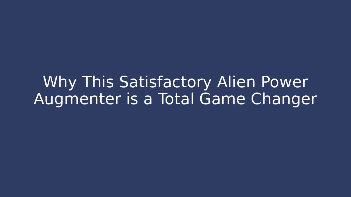 Why This Satisfactory Alien Power Augmenter is a Total Game Changer - Critter Realm