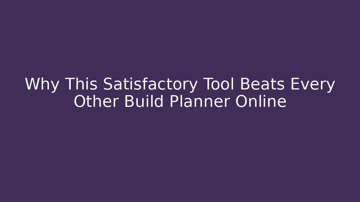 Why This Satisfactory Tool Beats Every Other Build Planner Online - Critter Realm