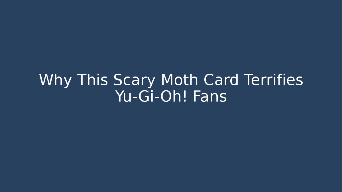 Why This Scary Moth Card Terrifies Yu-Gi-Oh! Fans