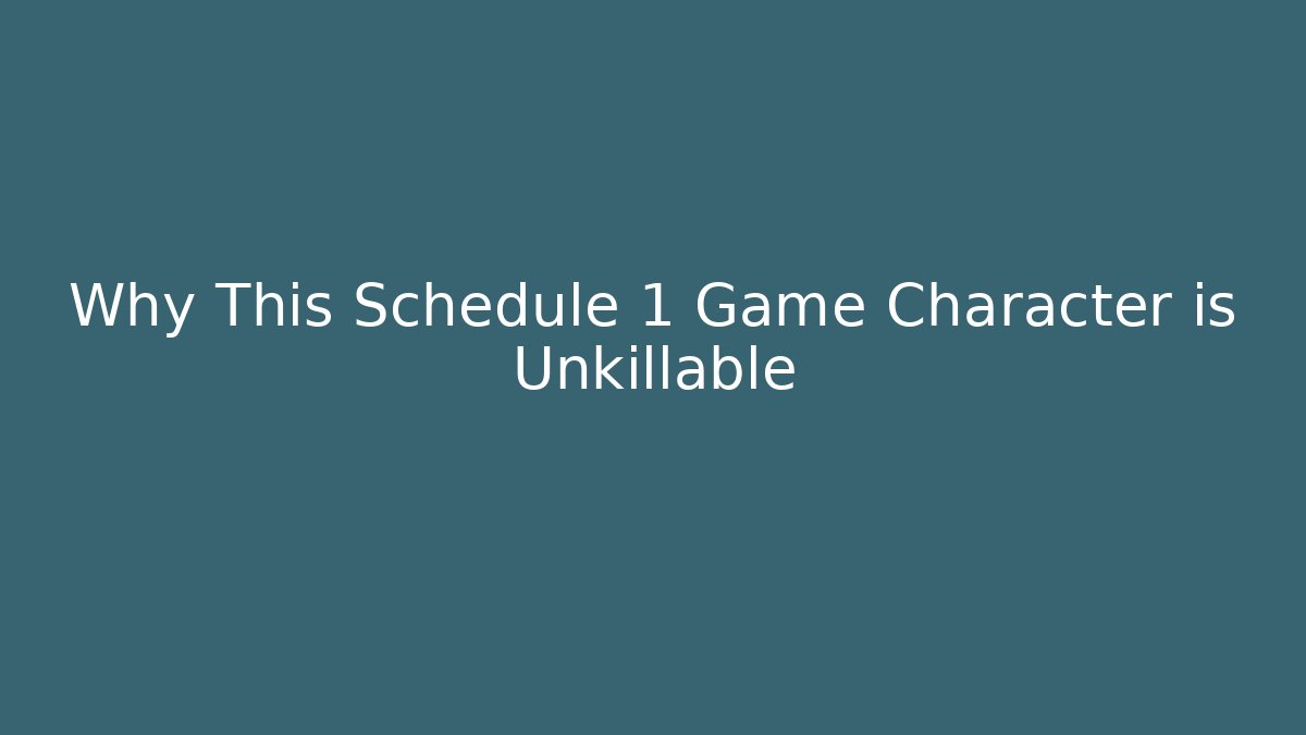 Why This Schedule 1 Game Character is Unkillable
