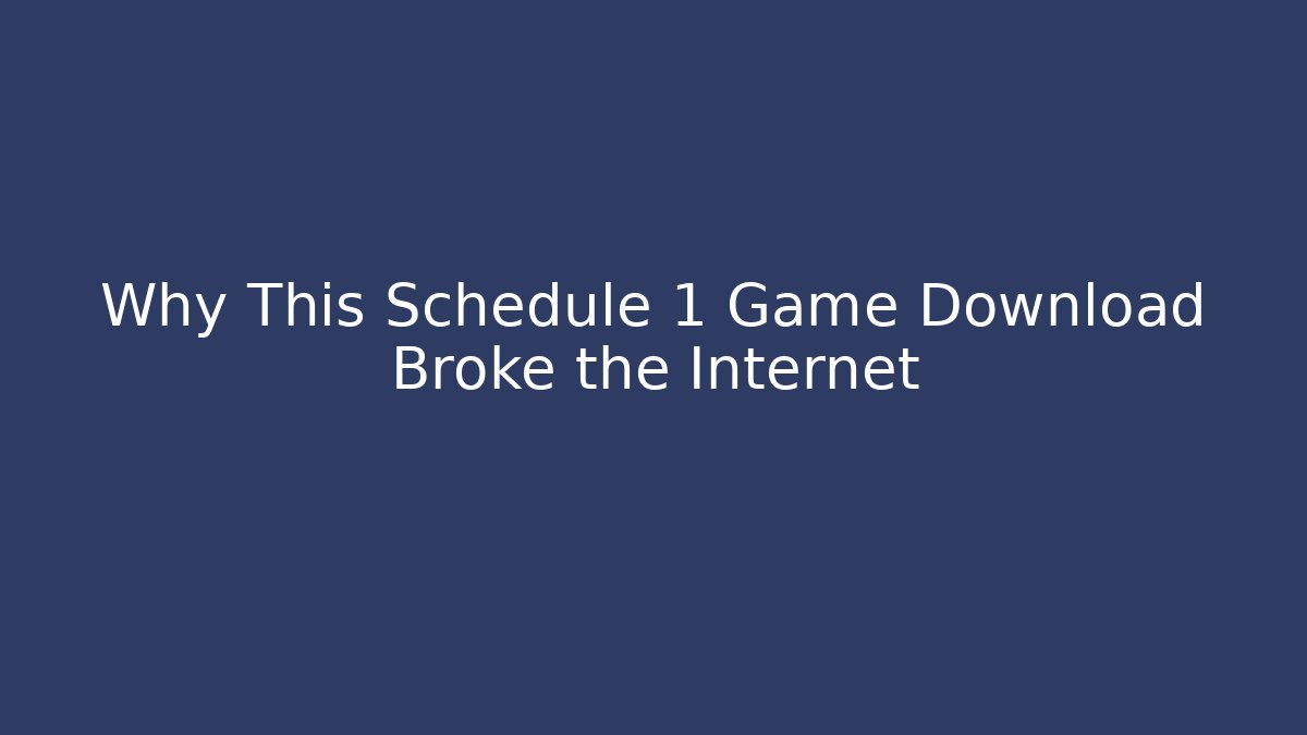 Why This Schedule 1 Game Download Broke the Internet