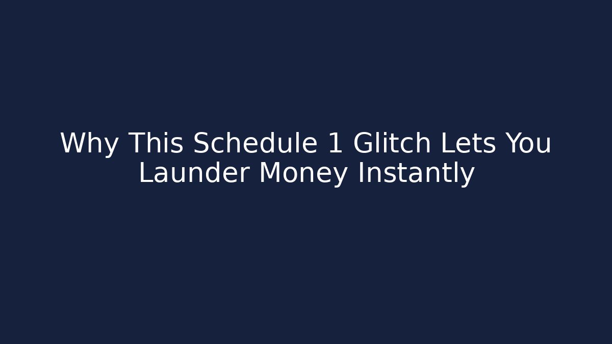 Why This Schedule 1 Glitch Lets You Launder Money Instantly