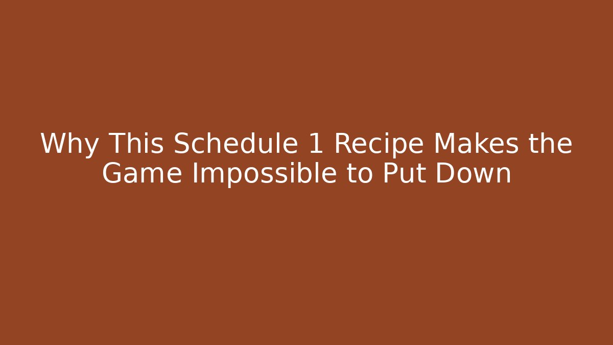 Why This Schedule 1 Recipe Makes the Game Impossible to Put Down