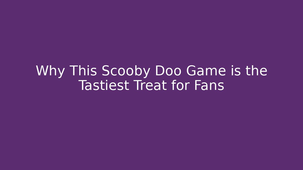 Why This Scooby Doo Game is the Tastiest Treat for Fans