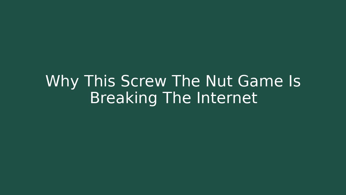Why This Screw The Nut Game Is Breaking The Internet