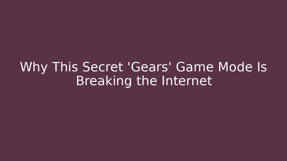 Why This Secret 'Gears' Game Mode Is Breaking the Internet