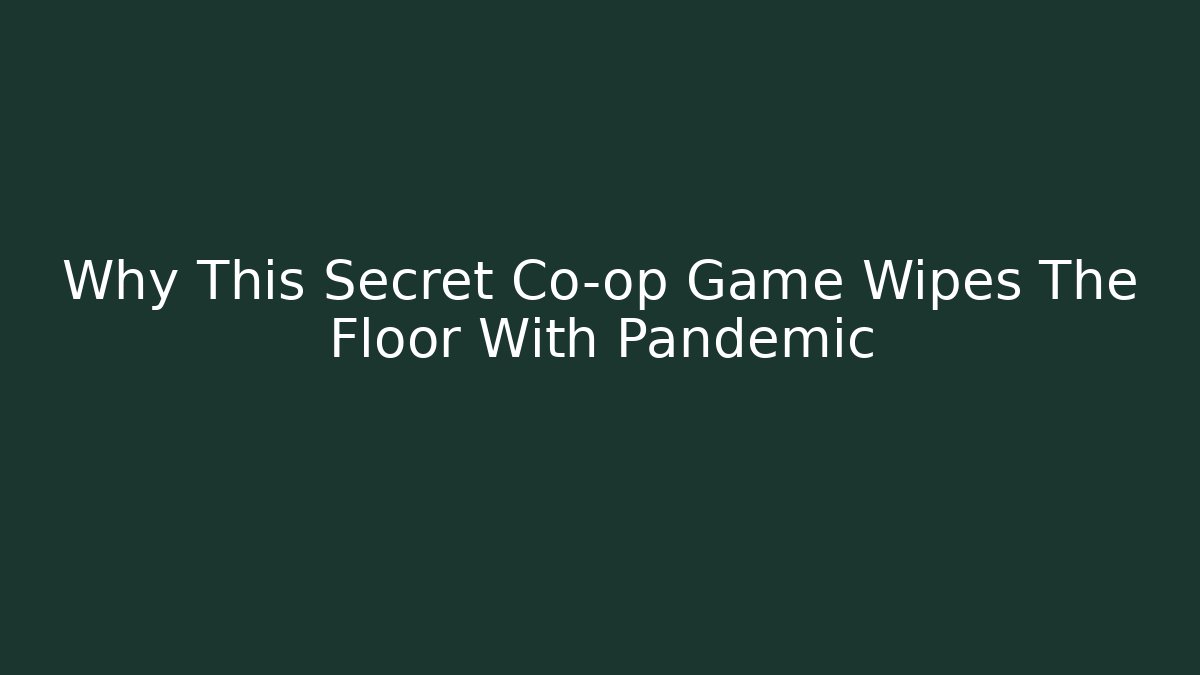 Why This Secret Co-op Game Wipes The Floor With Pandemic
