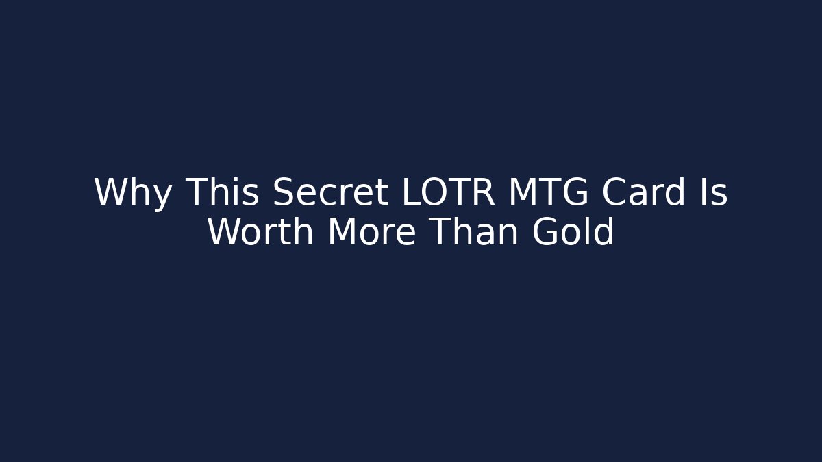 Why This Secret LOTR MTG Card Is Worth More Than Gold
