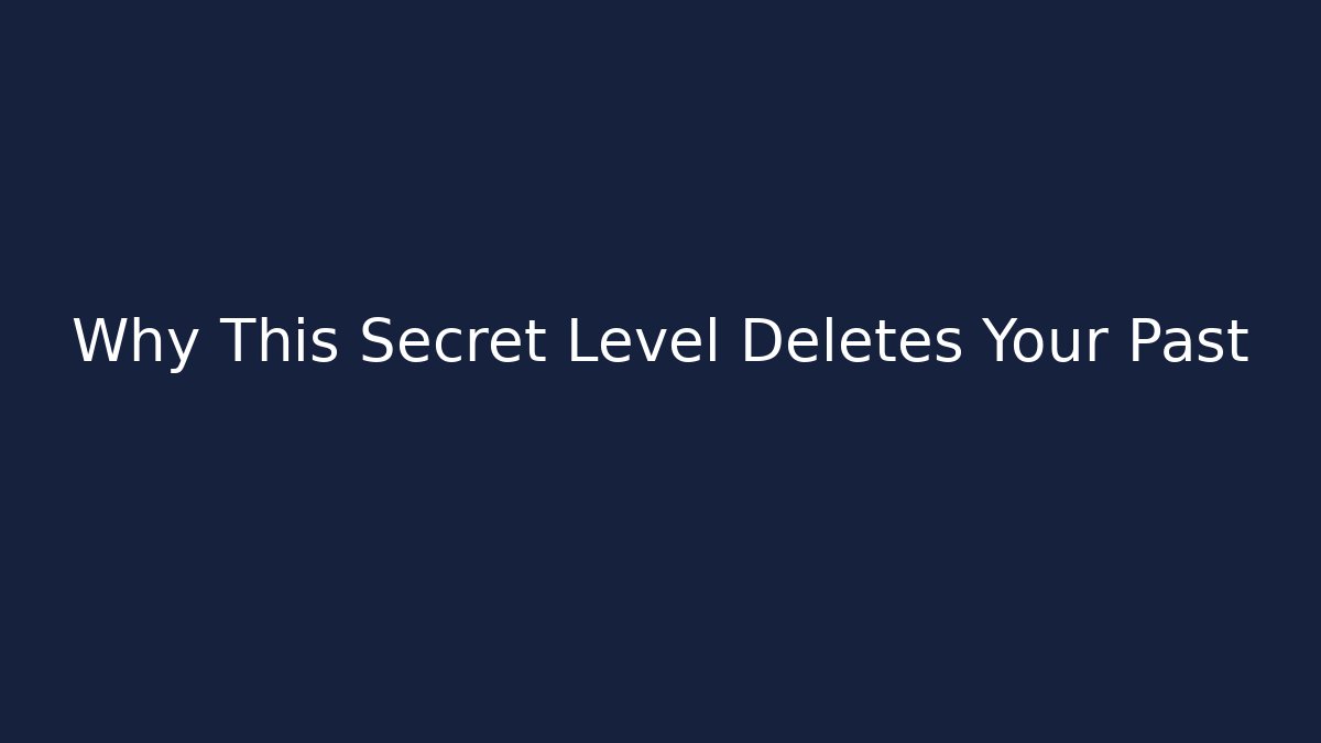 Why This Secret Level Deletes Your Past