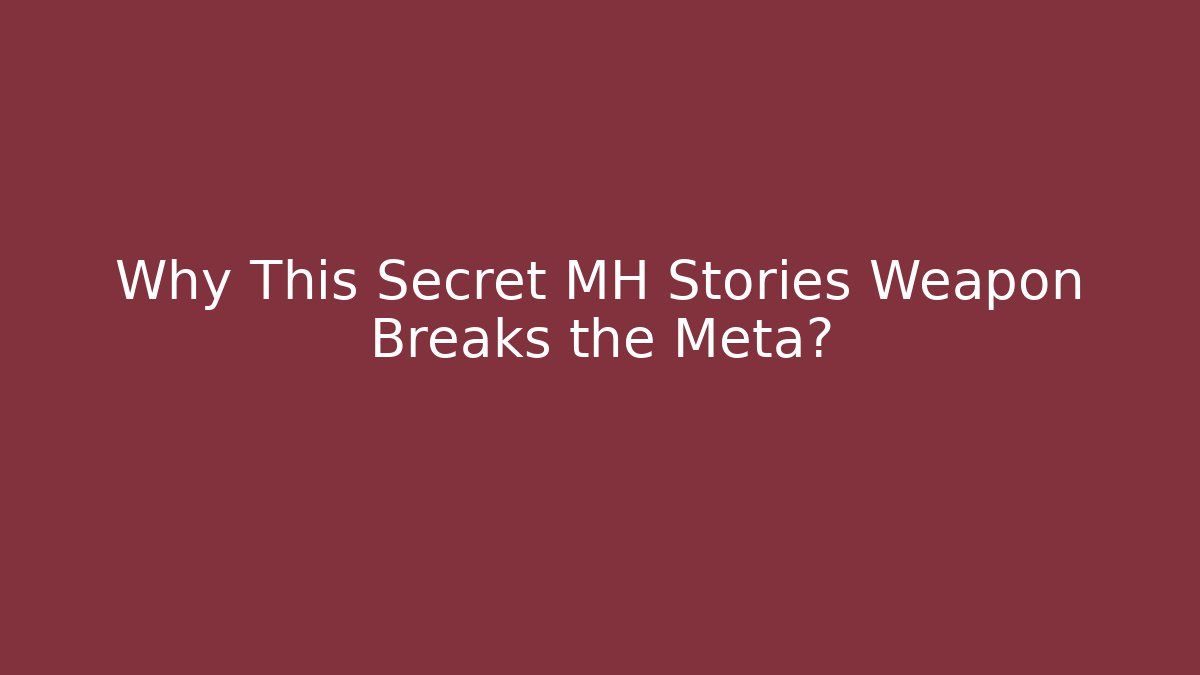 Why This Secret MH Stories Weapon Breaks the Meta?