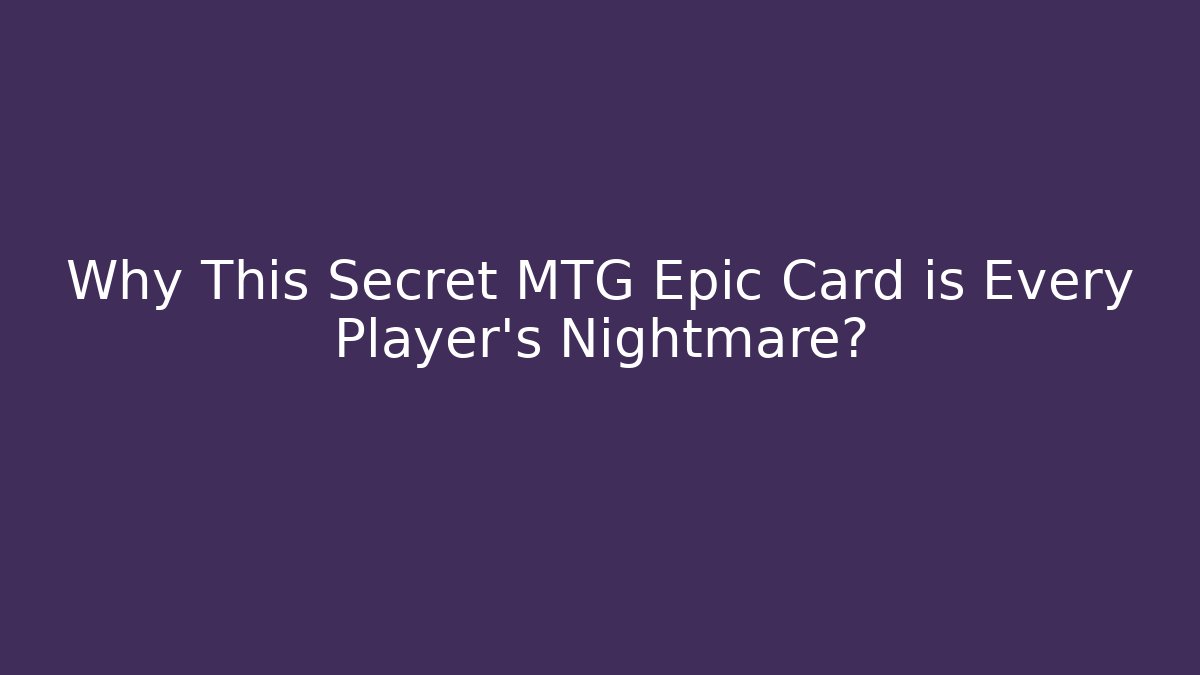 Why This Secret MTG Epic Card is Every Player's Nightmare? - Critter Realm