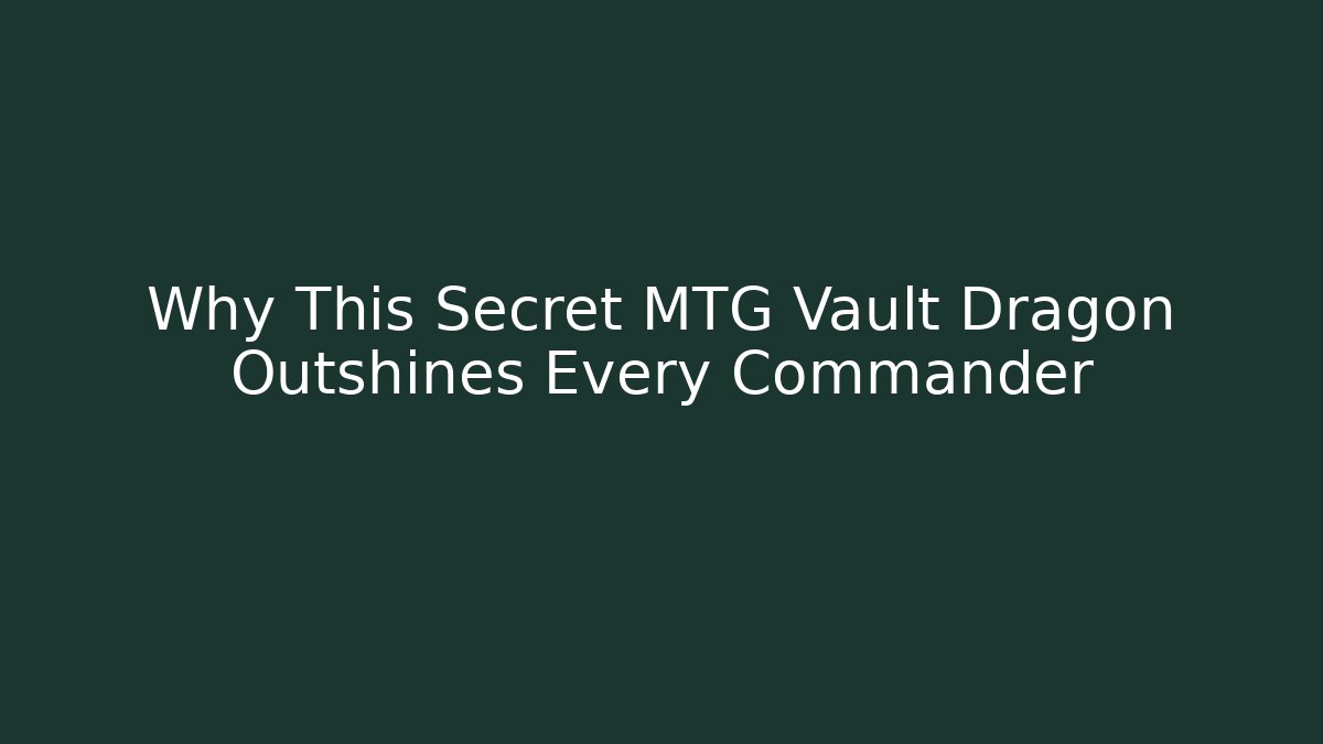 Why This Secret MTG Vault Dragon Outshines Every Commander