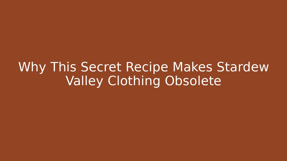 Why This Secret Recipe Makes Stardew Valley Clothing Obsolete - Critter Realm