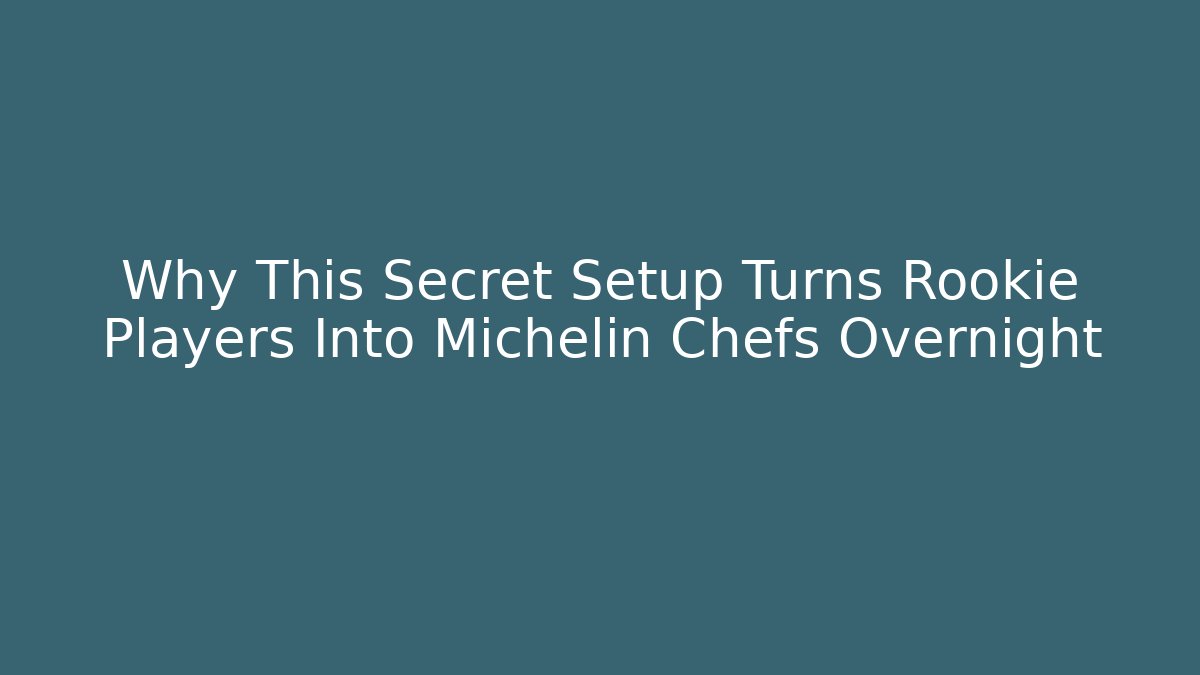 Why This Secret Setup Turns Rookie Players Into Michelin Chefs Overnight