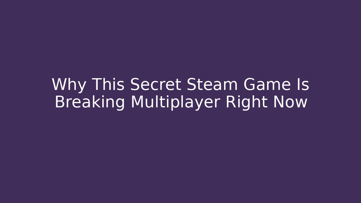 Why This Secret Steam Game Is Breaking Multiplayer Right Now
