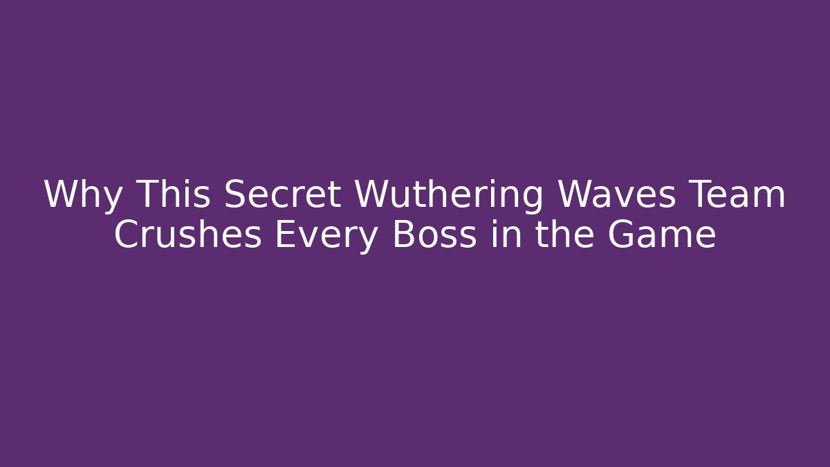 Why This Secret Wuthering Waves Team Crushes Every Boss in the Game