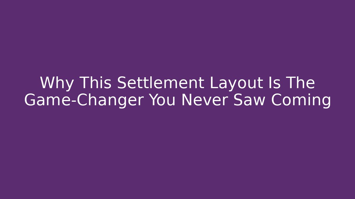 Why This Settlement Layout Is The Game-Changer You Never Saw Coming