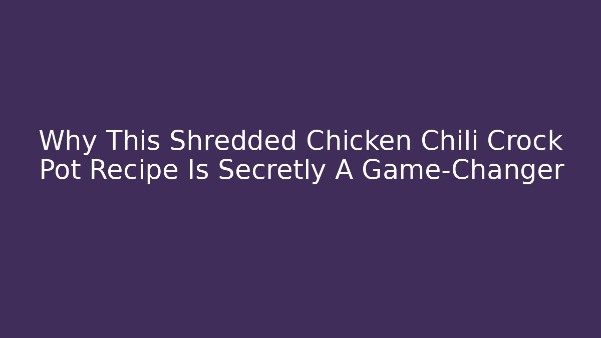 Why This Shredded Chicken Chili Crock Pot Recipe Is Secretly A Game-Changer
