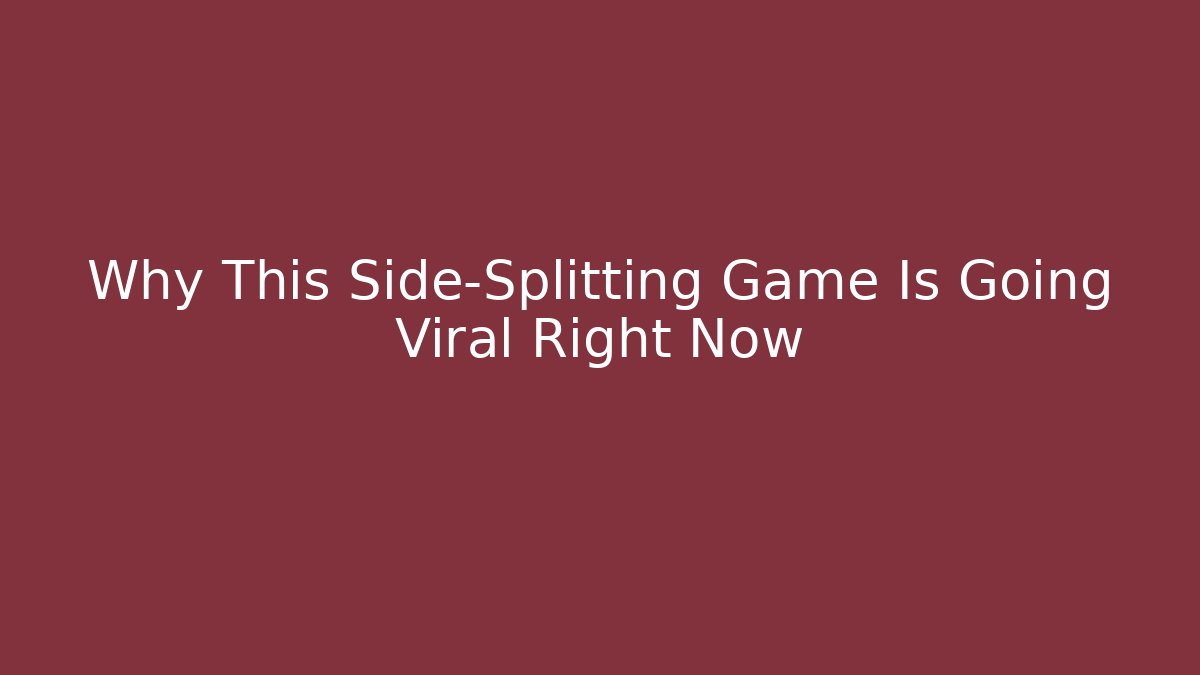 Why This Side-Splitting Game Is Going Viral Right Now