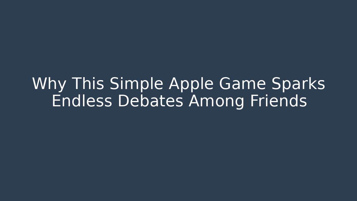 Why This Simple Apple Game Sparks Endless Debates Among Friends