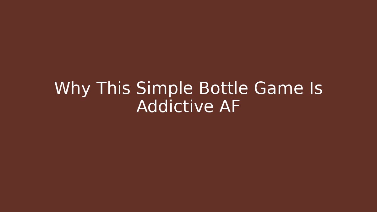 Why This Simple Bottle Game Is Addictive AF - Critter Realm