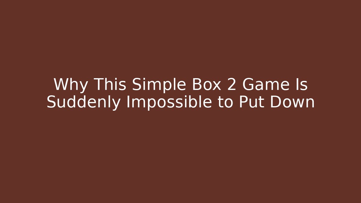 Why This Simple Box 2 Game Is Suddenly Impossible to Put Down - Critter Realm