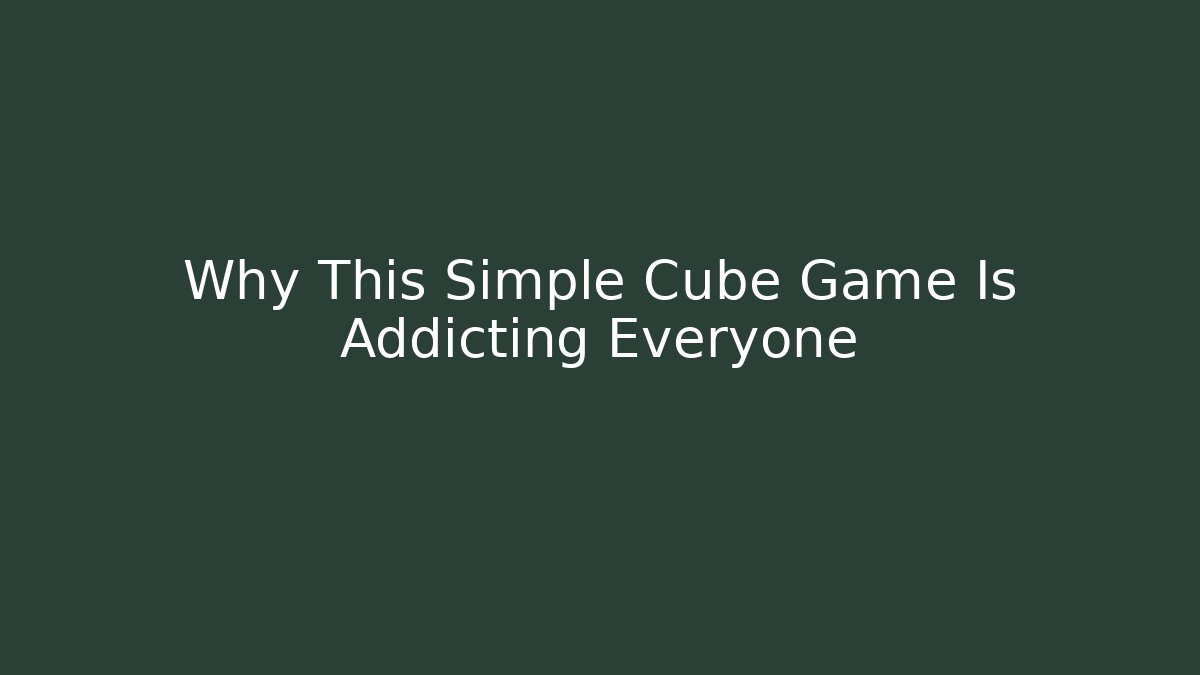 Why This Simple Cube Game Is Addicting Everyone