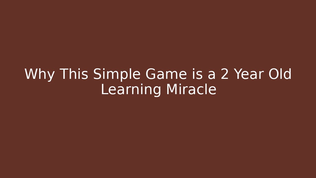 Why This Simple Game is a 2 Year Old Learning Miracle