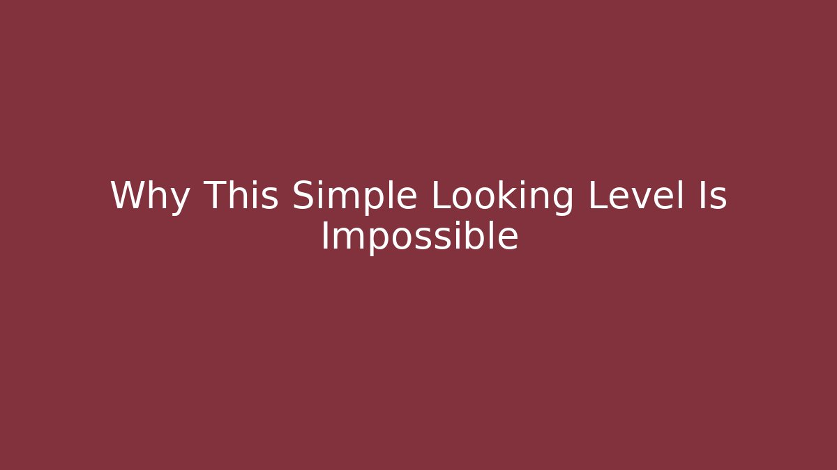 Why This Simple Looking Level Is Impossible